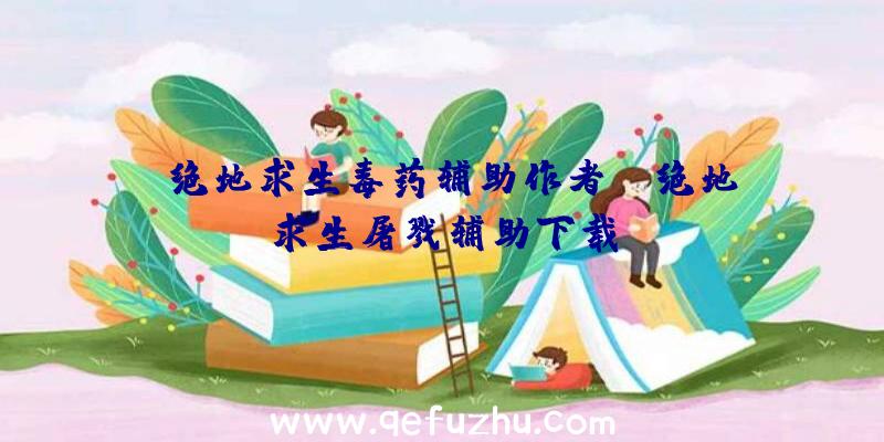 「绝地求生毒药辅助作者」|绝地求生屠戮辅助下载